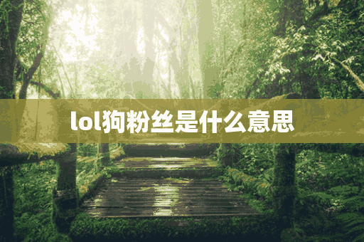 lol狗粉丝是什么意思